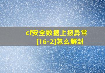 cf安全数据上报异常[16-2]怎么解封